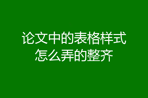 论文中的表格样式怎么弄的整齐