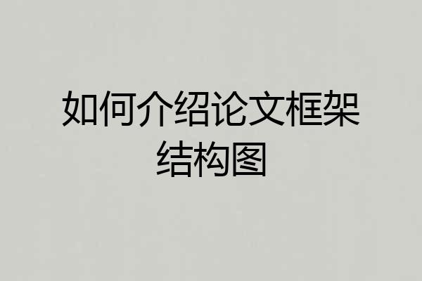 如何介绍论文框架结构图