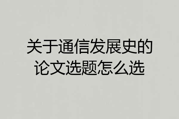 关于通信发展史的论文选题怎么选