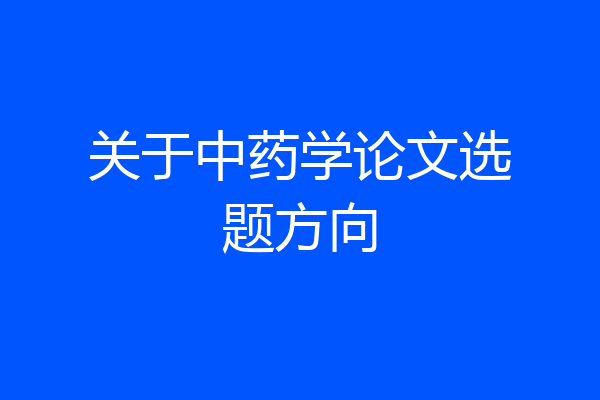 关于中药学论文选题方向