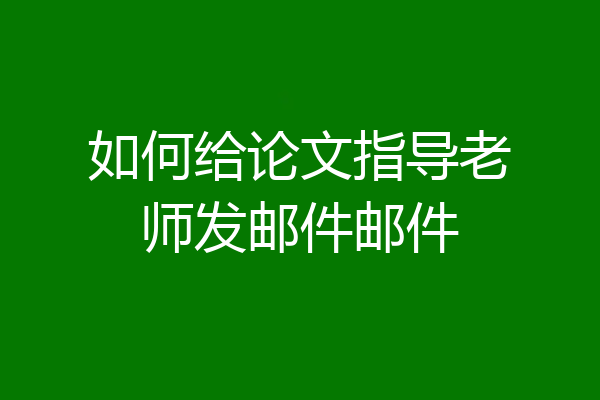 如何给论文指导老师发邮件邮件