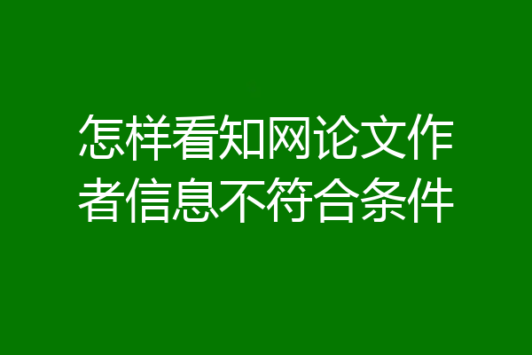 怎样看知网论文作者信息不符合条件