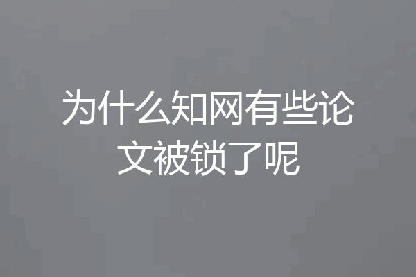 为什么知网有些论文被锁了呢