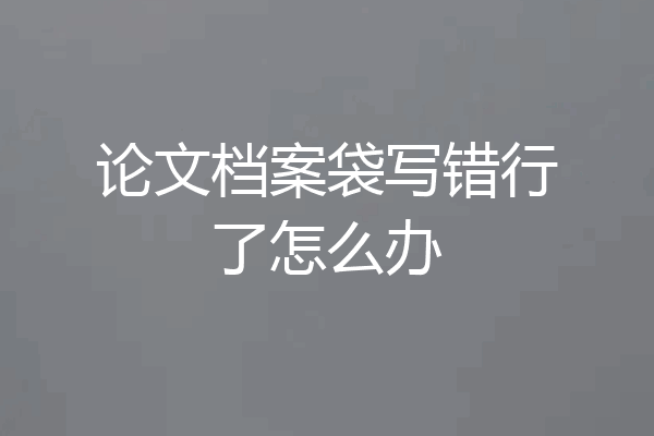 论文档案袋写错行了怎么办