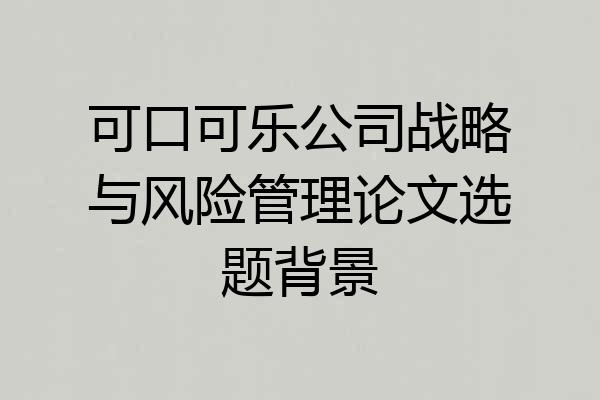 可口可乐公司战略与风险管理论文选题背景