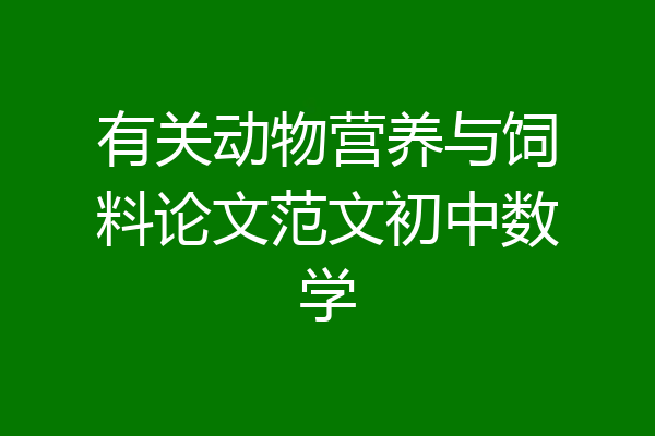 有关动物营养与饲料论文范文初中数学