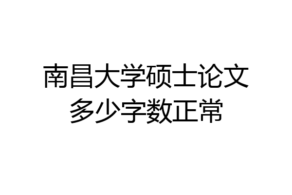 南昌大学硕士论文多少字数正常