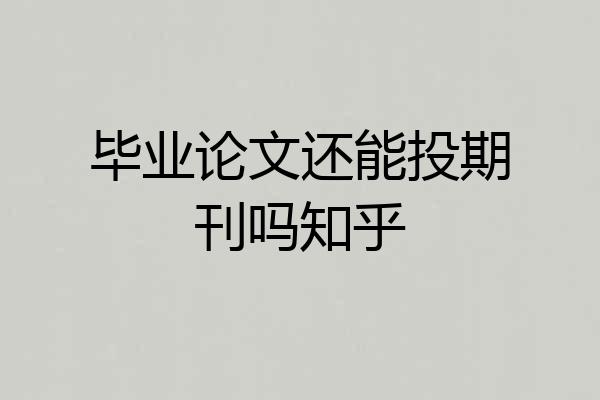 毕业论文还能投期刊吗知乎