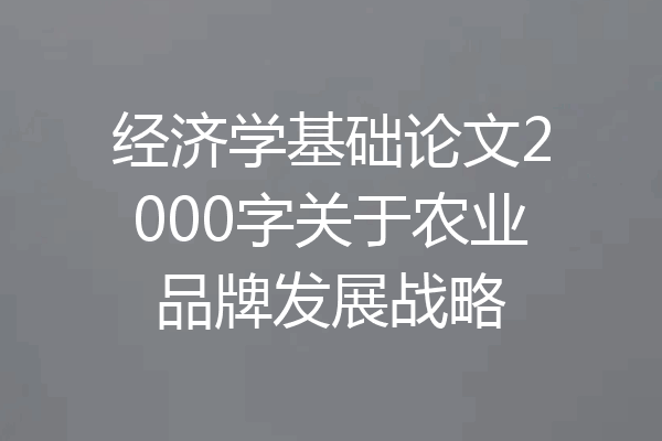 经济学基础论文2000字关于农业品牌发展战略