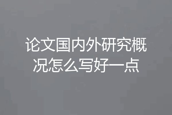 论文国内外研究概况怎么写好一点