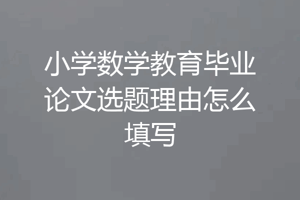 小学数学教育毕业论文选题理由怎么填写