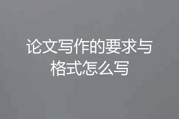 论文写作的要求与格式怎么写