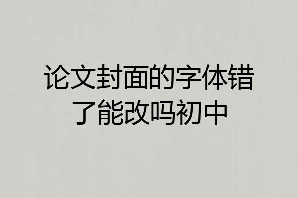 论文封面的字体错了能改吗初中