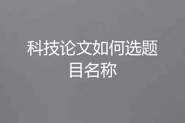 科技论文如何选题目名称