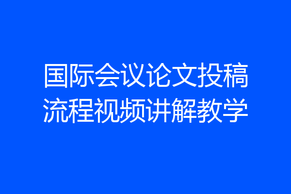国际会议论文投稿流程视频讲解教学