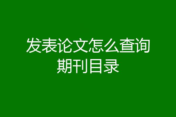 发表论文怎么查询期刊目录
