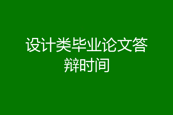 设计类毕业论文答辩时间
