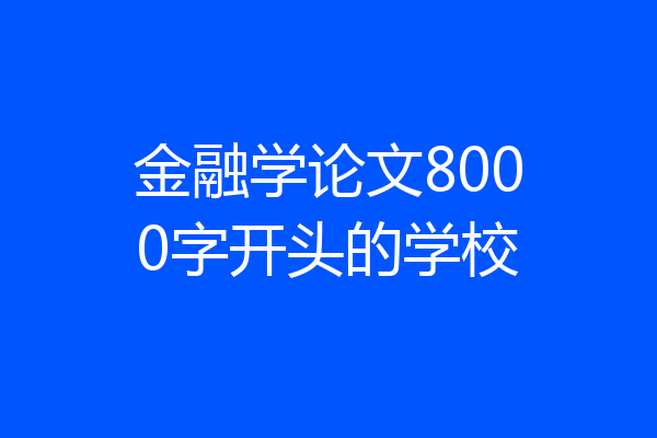金融学论文8000字开头的学校