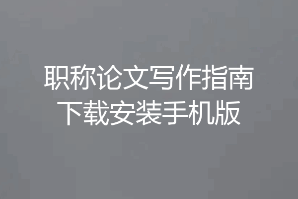 职称论文写作指南下载安装手机版