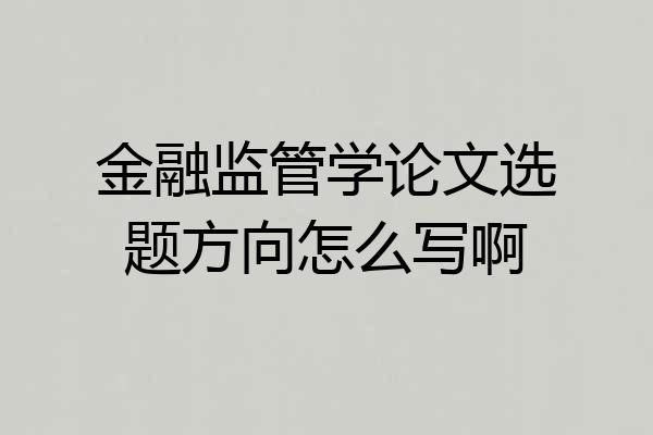 金融监管学论文选题方向怎么写啊