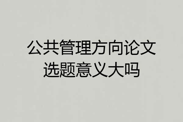 公共管理方向论文选题意义大吗