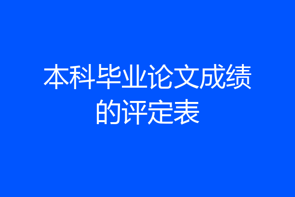 本科毕业论文成绩的评定表