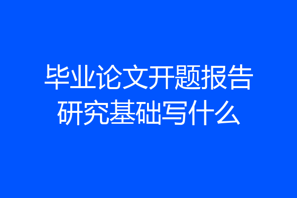 毕业论文开题报告研究基础写什么