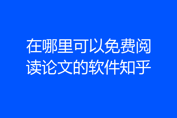 在哪里可以免费阅读论文的软件知乎