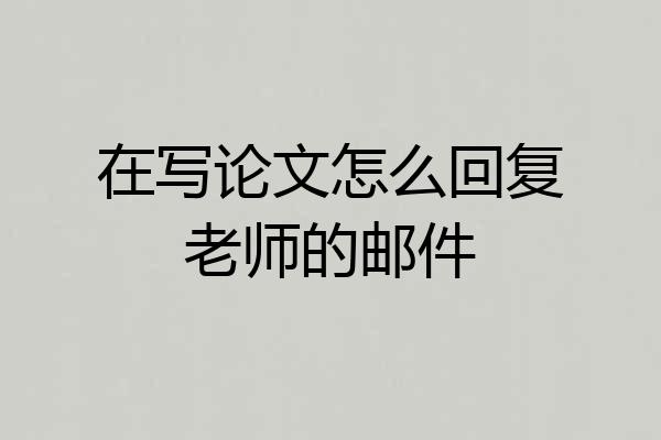 在写论文怎么回复老师的邮件