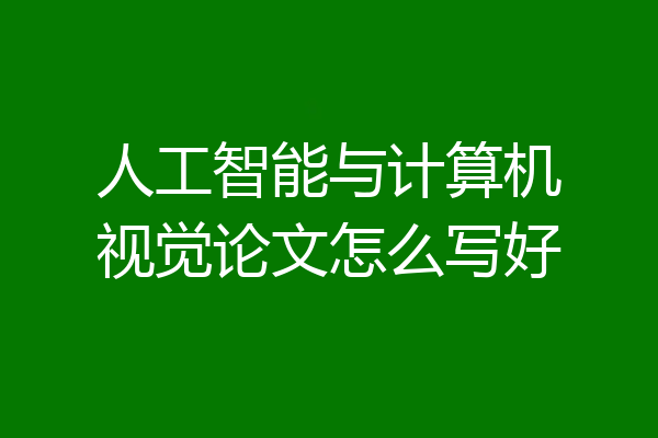人工智能与计算机视觉论文怎么写好