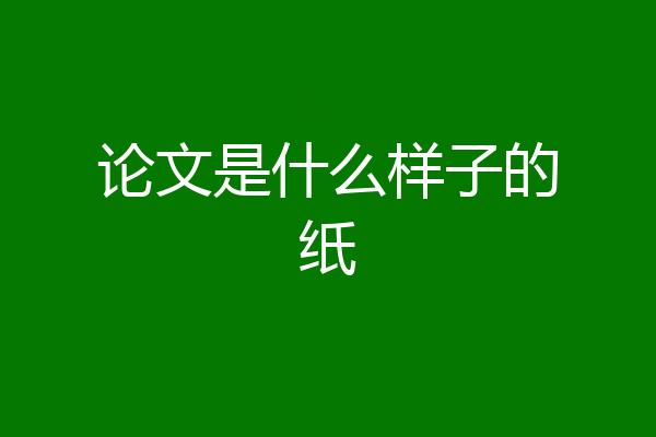论文是什么样子的纸