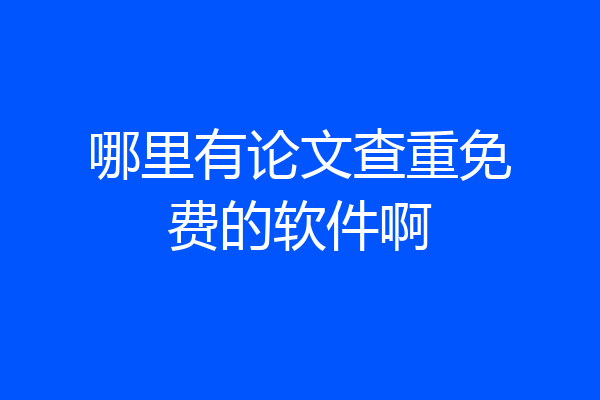 哪里有论文查重免费的软件啊