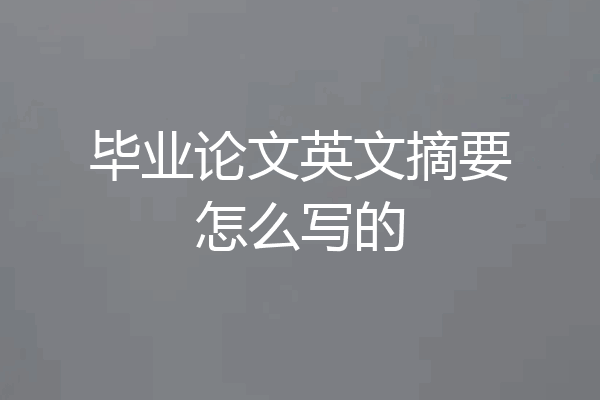 毕业论文英文摘要怎么写的