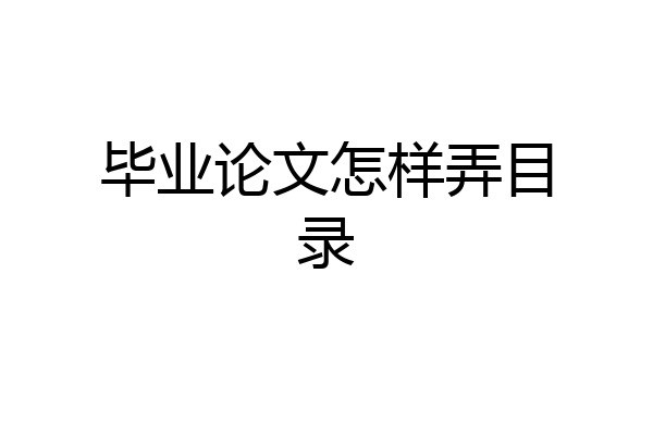 毕业论文怎样弄目录