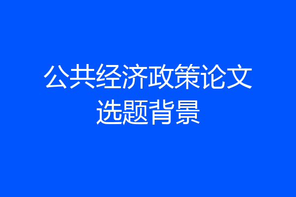 公共经济政策论文选题背景