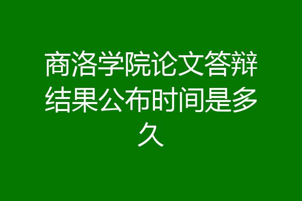 商洛学院论文答辩结果公布时间是多久