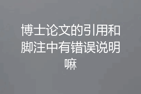 博士论文的引用和脚注中有错误说明嘛