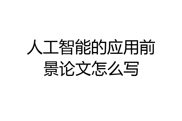 人工智能的应用前景论文怎么写