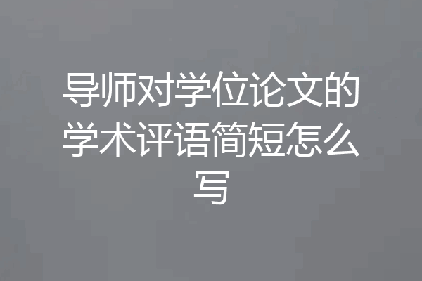 导师对学位论文的学术评语简短怎么写