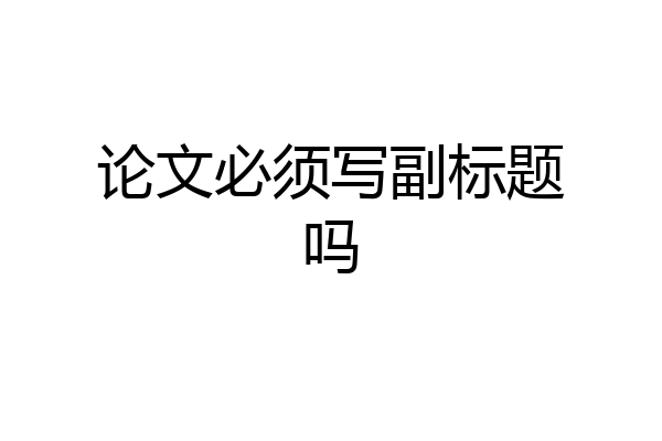 论文必须写副标题吗