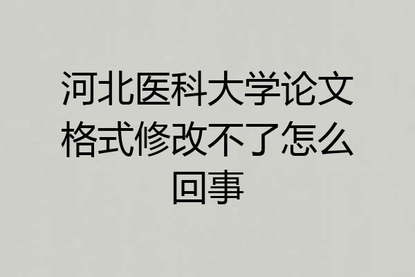 河北医科大学论文格式修改不了怎么回事