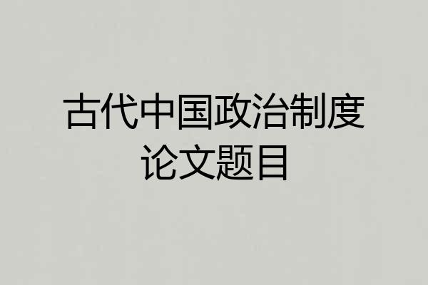 古代中国政治制度论文题目