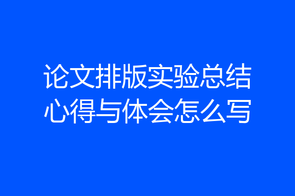 论文排版实验总结心得与体会怎么写