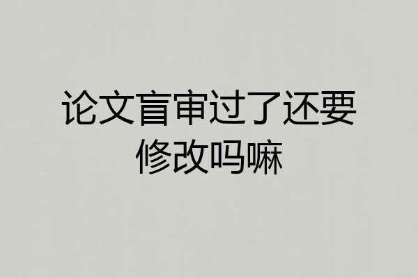 论文盲审过了还要修改吗嘛