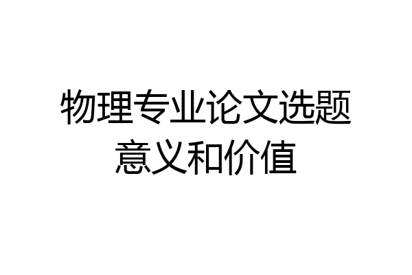 物理专业论文选题意义和价值