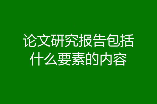论文研究报告包括什么要素的内容
