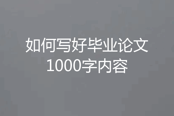 如何写好毕业论文1000字内容