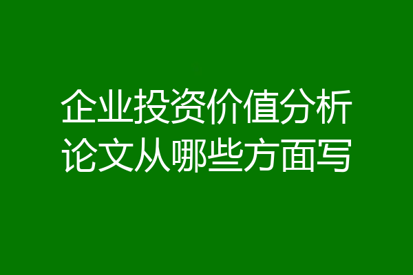 企业投资价值分析论文从哪些方面写