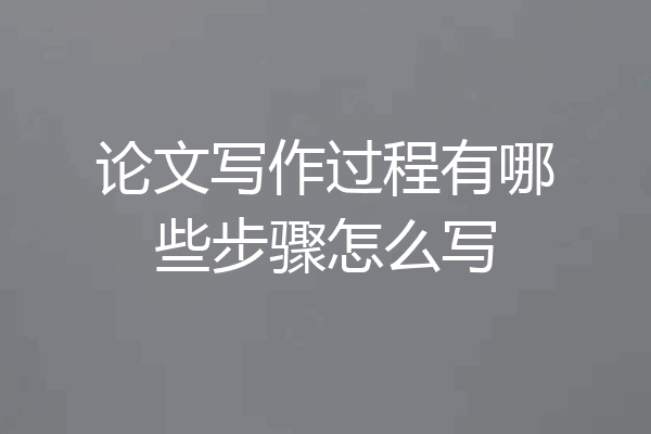 论文写作过程有哪些步骤怎么写