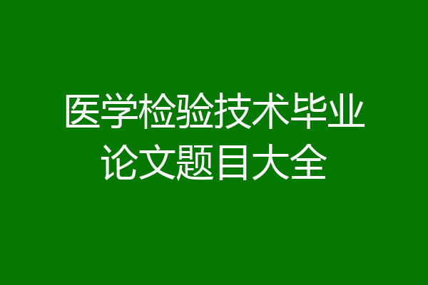 医学检验技术毕业论文题目大全